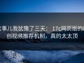 这事儿我犹豫了三天： 17c网页版的原创视频推荐机制，真的太太顶