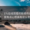 说真的，17c在线观看的影视传媒现在变了：我有点心慌真有这么夸张_