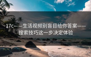 17c——生活视频别盲目给你答案——搜索技巧这一步决定体验