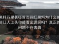 黑料万里长征首页网红黑料为什么总能让人上头你能看出漏洞吗？真正的问题不在表面