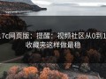17c网页版：提醒：视频社区从0到1：收藏夹这样做最稳