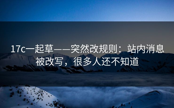 17c一起草——突然改规则：站内消息被改写，很多人还不知道